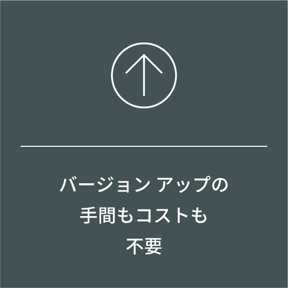 バージョンアップの手間もコストも不要